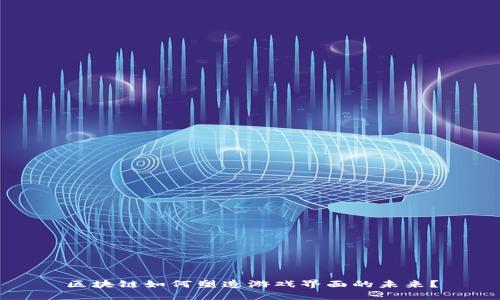 区块链如何塑造游戏界面的未来？