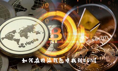 如何在特派钱包中找到EON？