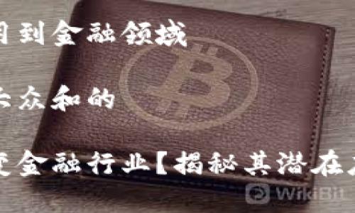 区块链技术应用到金融领域

思考一个符合大众和的

区块链如何改变金融行业？揭秘其潜在应用与未来趋势