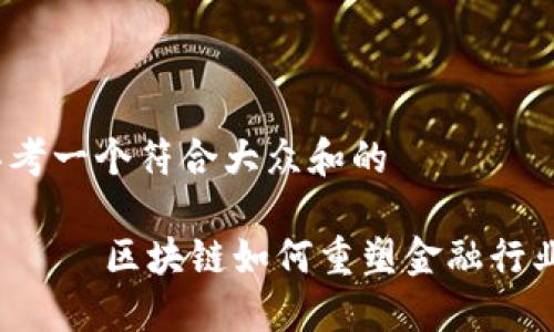 思考一个符合大众和的

      区块链如何重塑金融行业？