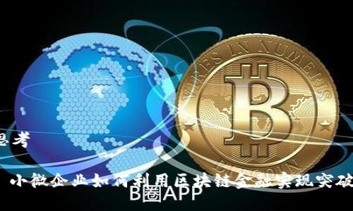 思考

: 小微企业如何利用区块链金融实现突破？