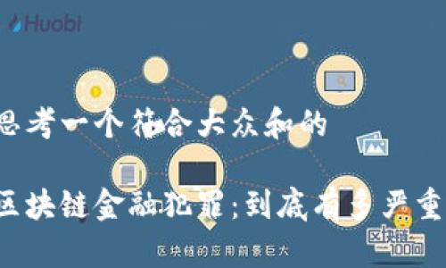 思考一个符合大众和的

区块链金融犯罪：到底有多严重？