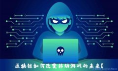   区块链如何改变移动游戏的未来？