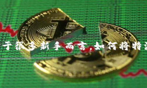 特派钱包和币安作为数字货币交易和存储的工具，逐渐被越来越多的用户所接受。但是，对于很多新手而言，如何将特派钱包中的资产顺利充值到币安，这可能还是一个难题。所以，今天我们就来聊聊这个话题。

如何将特派钱包资金顺利充值到币安？
