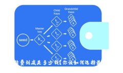 比特派卖币手续费到底是多少钱？你该如何选择