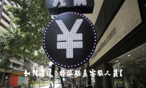 如何通过B特派联系客服人员？