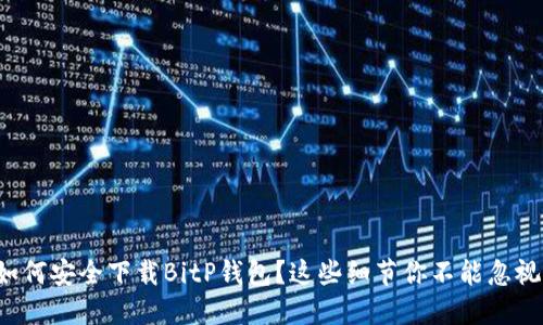 如何安全下载BitP钱包？这些细节你不能忽视！