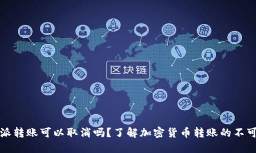 比特派转账可以取消吗？了解加密货币转账的不可逆性