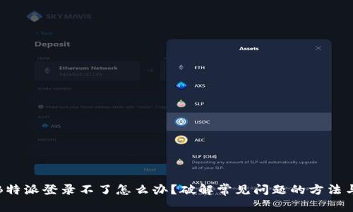 如果B特派登录不了怎么办？破解常见问题的方法与建议
