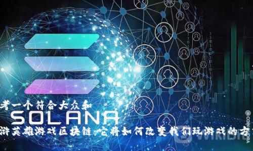 思考一个符合大众和

水浒英雄游戏区块链：它将如何改变我们玩游戏的方式？