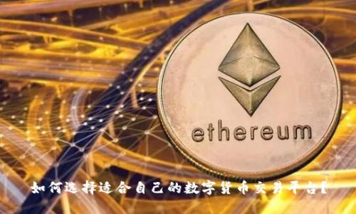 如何选择适合自己的数字货币交易平台？