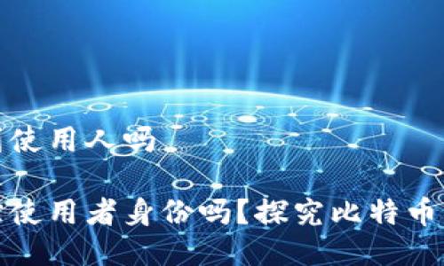 比特派能查到使用人吗

比特派能追踪使用者身份吗？探究比特币钱包的隐私性
