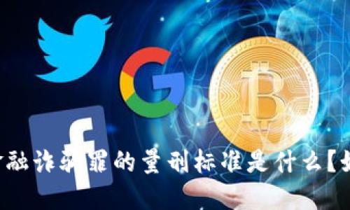 区块链金融诈骗罪的量刑标准是什么？如何防范？