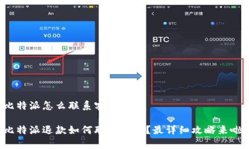 比特派怎么联系客服退款

比特派退款如何联系客服？最详细攻略来啦！