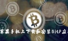 如何在苹果手机上下载和安装BitP应用程序？