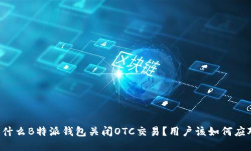 为什么B特派钱包关闭OTC交易？用户该如何应对？