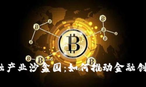 赣州区块链金融产业沙盒园：如何推动金融创新与科技融合？