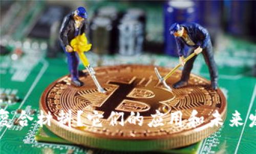 什么是B特派复合材料？它们的应用和未来发展前景如何？