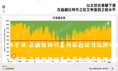 区块链游戏的营销：区块链游戏真的能打破传统游戏的壁垒吗？

区块链游戏的营销：区块链游戏真的能打破传统游戏的壁垒吗？