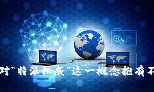 特派权威这个话题非常热门，尤其在如今这个信息传播极快的时代，很多人对“特派权威”这一概念抱有不同的看法和疑问。那么，特派权威到底是怎样的存在？我们应该如何看待它？