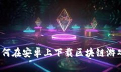 如何在安卓上下载区块链游戏？