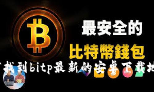 如何找到bitp最新的安卓下载地址？