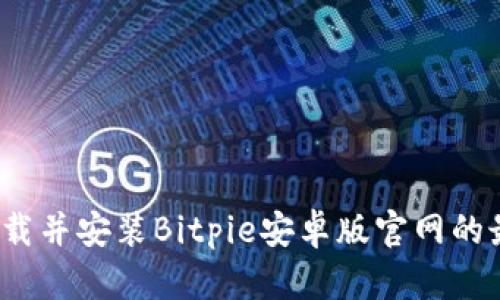 如何安全下载并安装Bitpie安卓版官网的最新安装包？