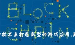 区块链游戏APP开发是一个热门且富有潜力的话题