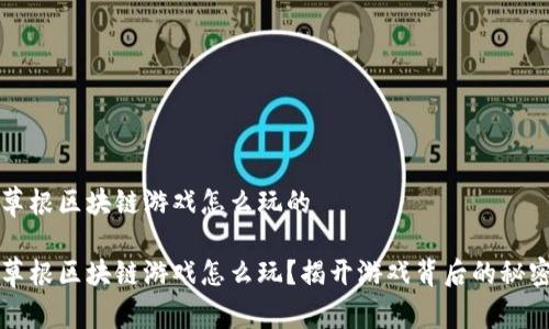 草根区块链游戏怎么玩的

草根区块链游戏怎么玩？揭开游戏背后的秘密