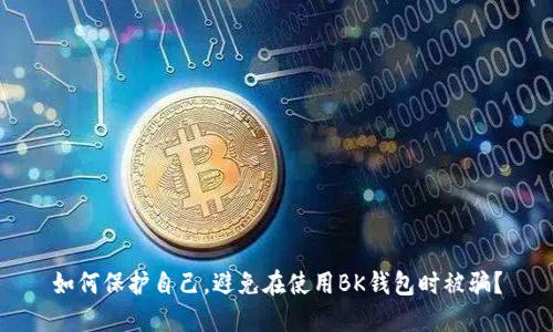 如何保护自己，避免在使用BK钱包时被骗？