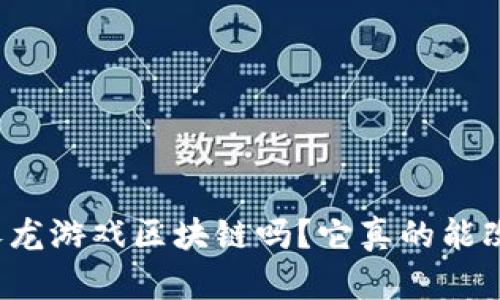 你知道什么是养龙游戏区块链吗？它真的能改变游戏玩法吗？