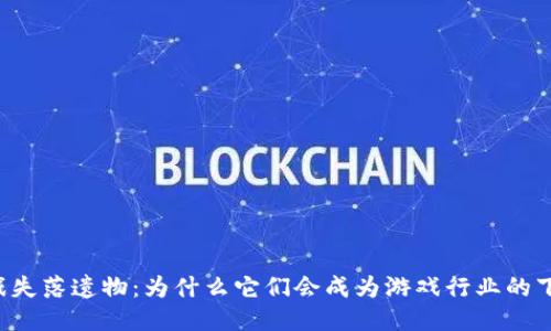 区块链游戏失落遗物：为什么它们会成为游戏行业的下一个风口？