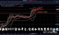 : 海南区块链PCPT金融平台：它将如何改变我们的