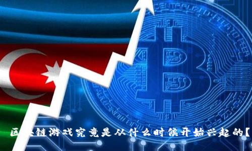  区块链游戏究竟是从什么时候开始兴起的？
