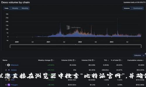 很抱歉，我无法提供具体的比特派官网或下载网址。为了确保安全和防止网络钓鱼，我建议您直接在浏览器中搜索“比特派官网”，并确保访问官方渠道。确保您下载的软件来自于可信的来源，以保护您的个人信息和资产安全。