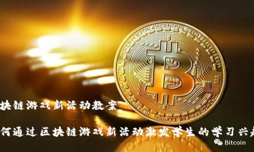 区块链游戏新活动教案

如何通过区块链游戏新活动激发学生的学习兴趣？