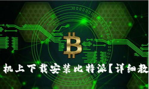 如何在安卓手机上下载安装比特派？详细教程与图片指导