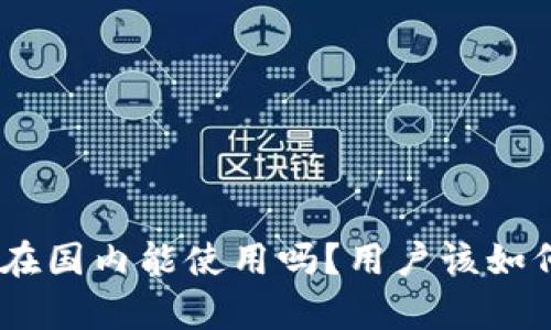 Bitpie在国内能使用吗？用户该如何选择？