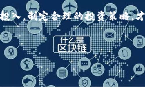 区块链游戏可以赚多少钱这个问题引起了很多玩家的关注。区块链技术的迅速发展，为游戏行业带来了新的商机和挑战。很多人都在探索在这个新兴领域中，究竟能赚到多少钱。今天，我们就来深入探讨一下这个话题。

首先，区块链游戏是什么？

区块链游戏，简单来说，就是利用区块链技术来创建和管理虚拟游戏世界的游戏。这些游戏通常与加密货币、NFT（非同质化代币）等数字资产紧密相关。通过区块链，玩家可以拥有自己的游戏资产，并有能力在游戏内外进行交易。而这意味着，玩家们不再是单纯的消费者，他们可以通过游戏进行投资或者创造收入。

区块链游戏的盈利模式

区块链游戏有几种常见的盈利模式，让我们来看看这些模式是如何运作的。

首先，**交易费**是其中一个主要的盈利来源。许多区块链游戏允许玩家进行交易，例如买卖角色、道具等。在这些交易中，平台通常会收取一定比例的手续费，成为其收入的一部分。

其次，**游戏内购**也是一个重要的盈利环节。虽然传统游戏也有内购的模式，但区块链游戏可以通过销售独特的NFT道具（如武器、角色皮肤等）来实现盈利。这些NFT由于其稀有性和独特性，往往能以高价出售。

此外，游戏开发者还可以通过**发行代币**来筹集资金。在游戏的初期阶段，开发者可以发行一个具有特定用途的代币，玩家可以使用这些代币购买游戏内的物品，或者进行投资。通过这种方式，开发者不仅能获得资金，还能让玩家在游戏中有更强的参与感。

玩家能赚多少钱？

接下来，我们就来具体分析一下玩家在区块链游戏中究竟能赚多少钱。

赚的钱数额完全取决于玩家的参与程度和运气。有些玩家可能通过出售游戏内的稀有道具赚到几千甚至上万的美元，而另一些人可能只是在游戏中花费时间，却没有实质性的盈利。

首先，我们要了解的是，**资产价值**。如前所述，玩家在游戏中拥有的NFT有可能在未来增值。某些稀有的NFT售价可高达几万美元，甚至更高。而这些资产的价值，将直接影响到玩家的收益。

其次，玩家的**时间投入**也是一个不可忽视的因素。像许多传统的网络游戏一样，区块链游戏同样需要时间与精力的投入来提升角色等级、获取资源等。一个积极参与的玩家有可能通过完成任务或者参与活动来获得自己的游戏内资产，从而增加收入。

同时，区块链游戏具有较高的**波动性**。有时候某款游戏可能因更新或活动一夜爆红，其内的资产价格骤然上涨。而有些情况下，玩家的资产可能会因游戏的冷却而贬值。因此，投资者需要时刻保持警惕，把握市场的动态。

风险与挑战

虽然区块链游戏的潜力巨大，但也伴随着一些风险和挑战。

首先，**市场不稳定性**是一个显著的问题。许多区块链游戏都是基于投机而建立的，这意味着它们的价值存在较大的波动性。这种波动性不仅影响游戏资产的价值，也会影响玩家的投资信心。

其次，区块链游戏项目的**真实性**也需谨慎。市场上存在一些不正规的项目，承诺让玩家赚取巨额的收益，但最终却可能是个骗局。因此，玩家在参与投资之前，务必要对项目的背景、团队等信息进行详细调查。

最后，尽管区块链技术有诸多优点，但它也存在某些技术性问题。例如，游戏的服务器可能会遭到黑客攻击，导致玩家的资产流失。此外，区块链游戏的使用门槛较高，许多新手玩家在刚接触时可能会感到困惑。

如何在区块链游戏中获得成功？

如果你希望在区块链游戏中获得成功，以下几点建议可能会有所帮助。

首先，选择一个可靠的平台。一些知名的区块链游戏平台，例如Axie Infinity和Decentraland，已经获得了广泛的认可和用户基础。这意味着即便在游戏热度下降的情况下，玩家的资产也相对稳定。

其次，充分了解游戏机制与市场。参与之前，研究游戏如何运作，了解它的经济模式。了解市场动态，时刻关注相关资讯和社区讨论，可以帮助玩家更好地做出决策。

此外，不要盲目追求高收益。在区块链游戏中，玩家时常会看到其他人获得可观的收益，这可能会导致一些人心急去追高，从而做出错误的决策。保持冷静，合理分配你的时间与资金，不急于求成将会是更佳的策略。

总结来说，区块链游戏确实为玩家提供了新的赚钱机会，然而风险与机会并存。玩家需要透过表象去了解其中的机制，结合自身的兴趣与时间投入，制定合理的投资策略，才能在这个新兴的游戏领域中获取理想的收益。

区块链游戏, 赚钱, NFT, 投资, 风险/guanjianci

希望这样的解读能帮助你更好地了解区块链游戏的潜力和风险！