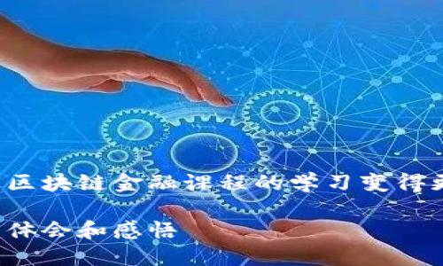 我们怎么才能让区块链金融课程的学习变得更有趣和有意义？

区块链金融课程体会和感悟