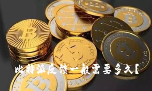 比特派反馈一般需要多久？