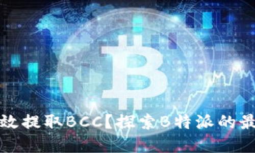 如何高效提取BCC？探索B特派的最佳实践