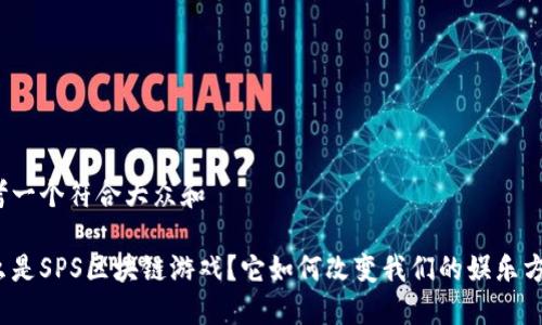 思考一个符合大众和

什么是SPS区块链游戏？它如何改变我们的娱乐方式？