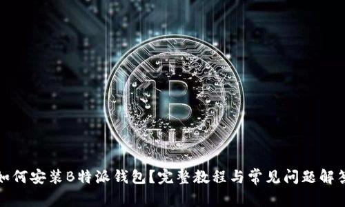 如何安装B特派钱包？完整教程与常见问题解答