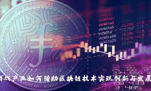游戏产业如何借助区块链技术实现创新与发展？