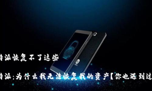 比特派恢复不了这些

比特派：为什么我无法恢复我的资产？你也遇到过吗？