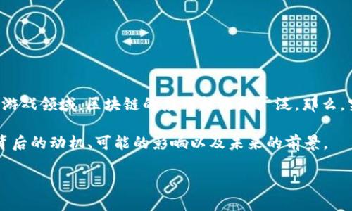 区块链如何进军游戏的目的是一个引人深思的话题。随着科技的飞速发展，尤其是在金融科技和网络游戏领域，区块链的应用越来越广泛。那么，究竟是什么在推动区块链进军游戏行业？这不仅仅是技术上的转变，更是对未来游戏生态的重新定义。

区块链与游戏的结合有何独特的目的与价值？在这篇文章中，我们将深入探讨这个问题，尝试揭示其背后的动机、可能的影响以及未来的前景。

区块链如何重新定义游戏行业的未来？