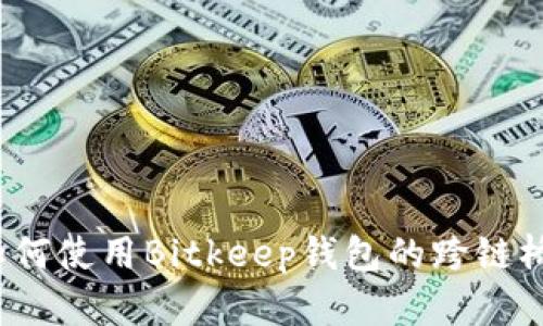 如何使用Bitkeep钱包的跨链桥？