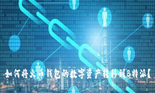 如何将火币钱包的数字资产转移到B特派？