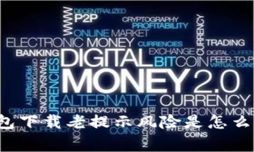 bk钱包下载老提示风险是怎么回事？